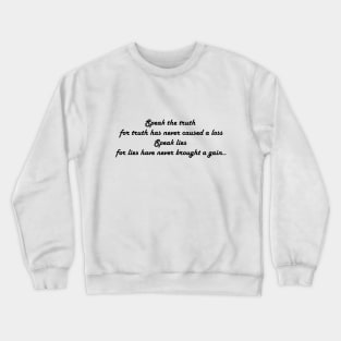 Speak the truth, for truth has never caused a loss, Speak lies, for lies have never brought a gain. Crewneck Sweatshirt